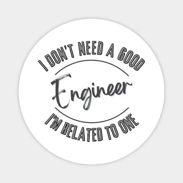 I don't need a good Engineer I'm related to one Magnet by Luvleigh